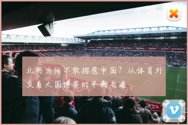 北约为何不敢招惹中国？从体育外交看大国博弈的平衡之道